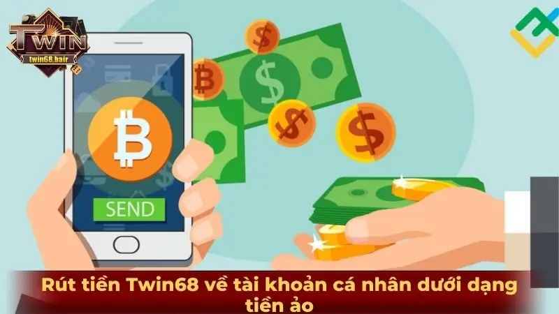Rút tiền TWIN68 3 Rút tiền Twin68 về tài khoản cá nhân dưới dạng tiền ảo